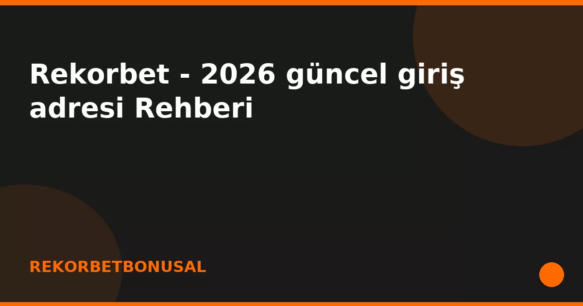 anasayfa-featured Rekorbet - 2026 güncel giriş adresi Rehberi